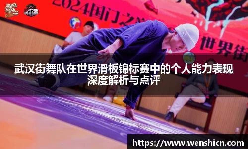武汉街舞队在世界滑板锦标赛中的个人能力表现深度解析与点评