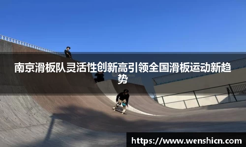 南京滑板队灵活性创新高引领全国滑板运动新趋势